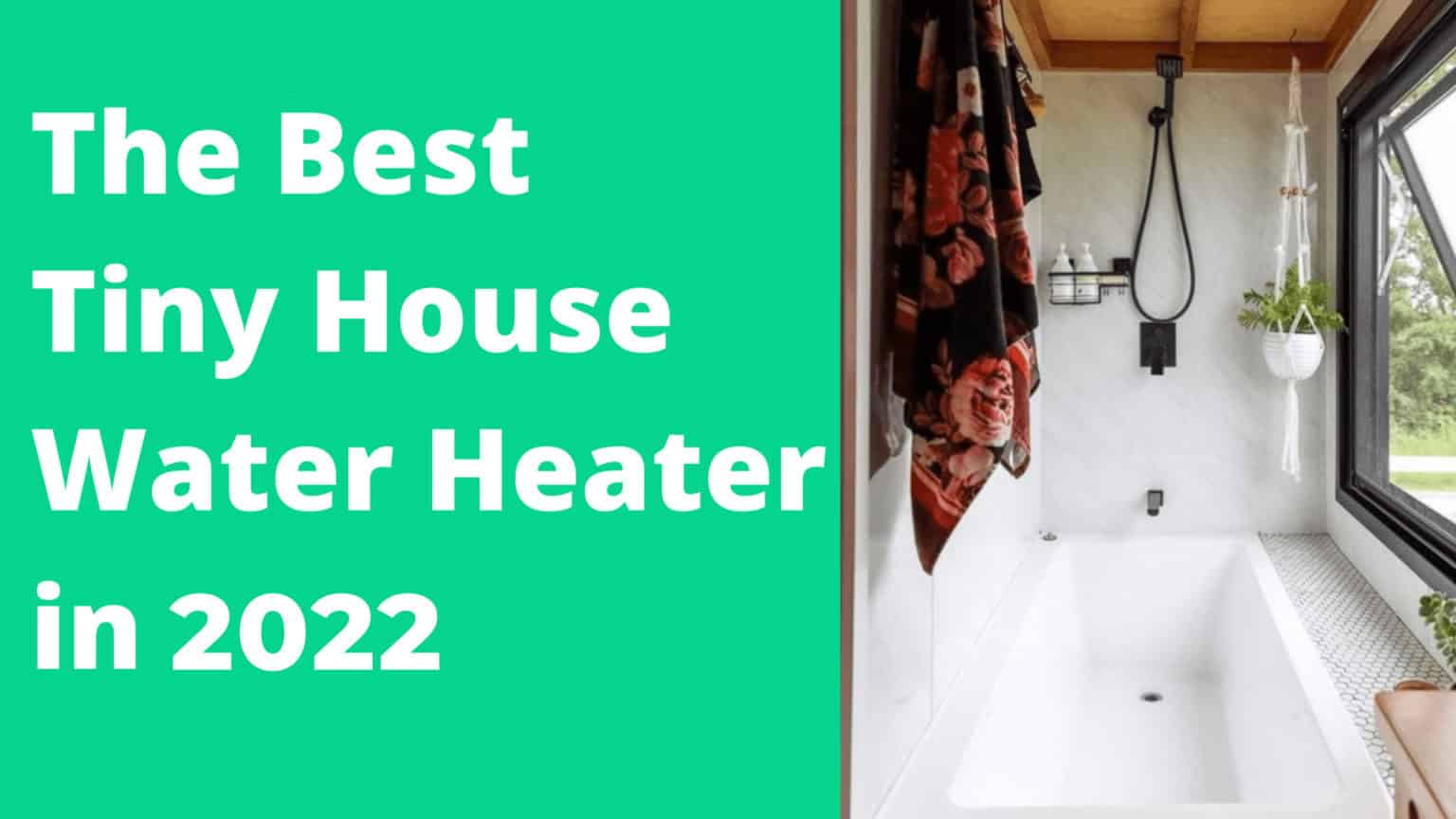 HowTo Guide Choosing The Best Tiny House Water Heater